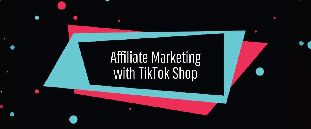 03-Affiliate Marketing with TikTok Shop