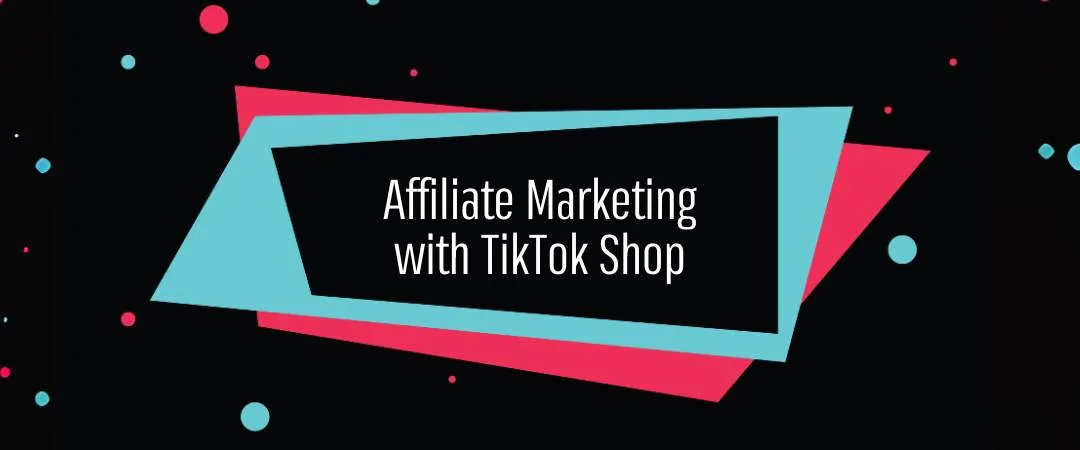 03-Affiliate Marketing with TikTok Shop