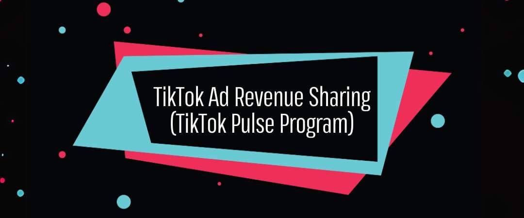 07-TikTok Ad Revenue Sharing (TikTok Pulse Program)